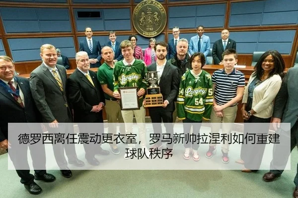 德罗西离任震动更衣室，罗马新帅拉涅利如何重建球队秩序