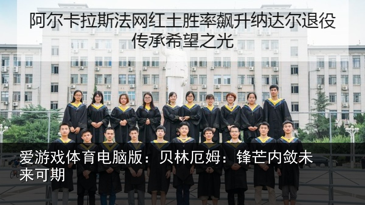 爱游戏体育电脑版：贝林厄姆：锋芒内敛未来可期