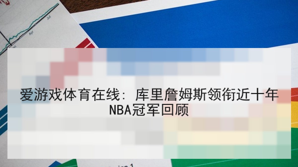 爱游戏体育在线: 库里詹姆斯领衔近十年NBA冠军回顾